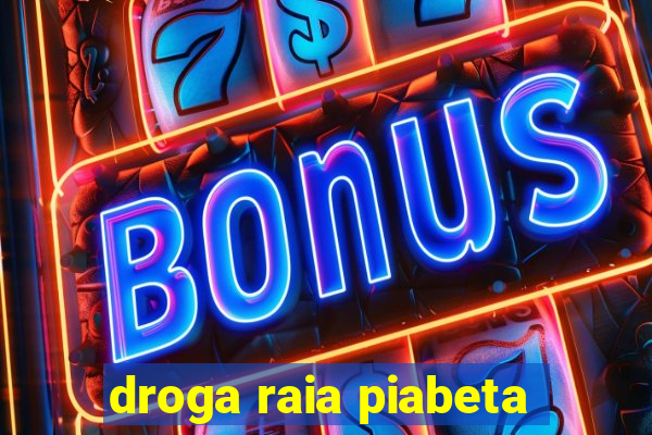 droga raia piabeta